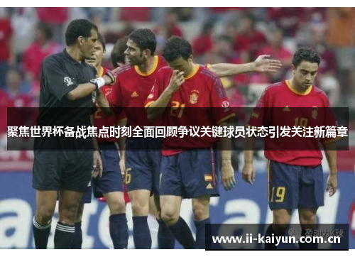 聚焦世界杯备战焦点时刻全面回顾争议关键球员状态引发关注新篇章 聚焦世界杯备战焦点时刻全面回顾争议关键球员状态引发关注新篇章